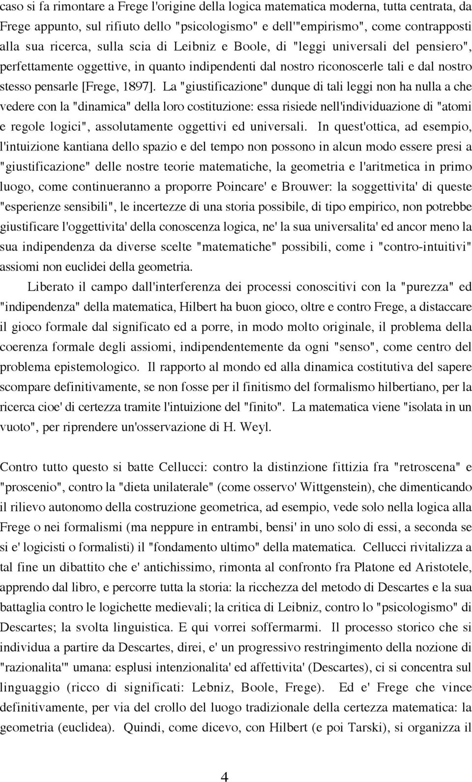 La "giustificazione" dunque di tali leggi non ha nulla a che vedere con la "dinamica" della loro costituzione: essa risiede nell'individuazione di "atomi e regole logici", assolutamente oggettivi ed