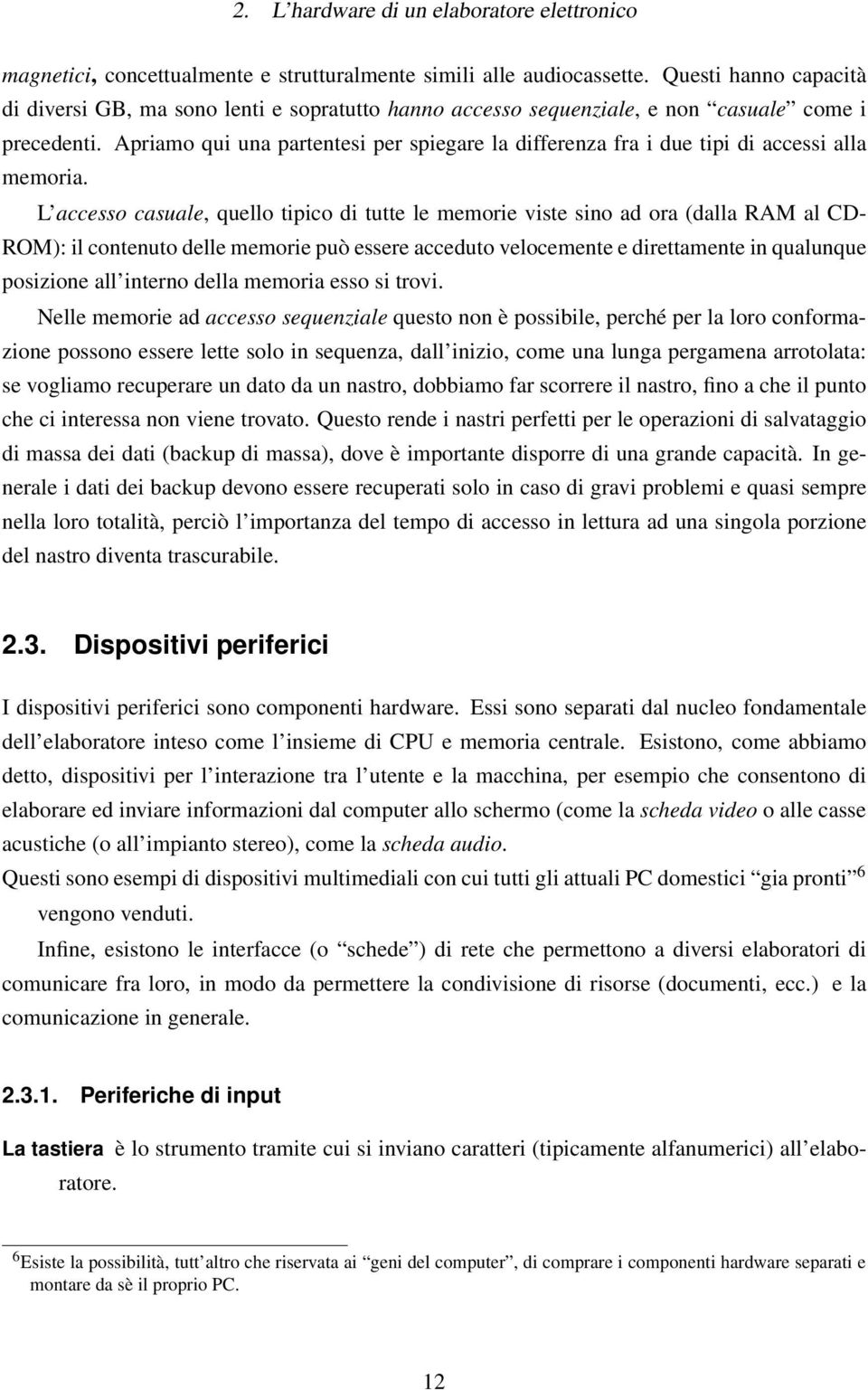 Apriamo qui una partentesi per spiegare la differenza fra i due tipi di accessi alla memoria.