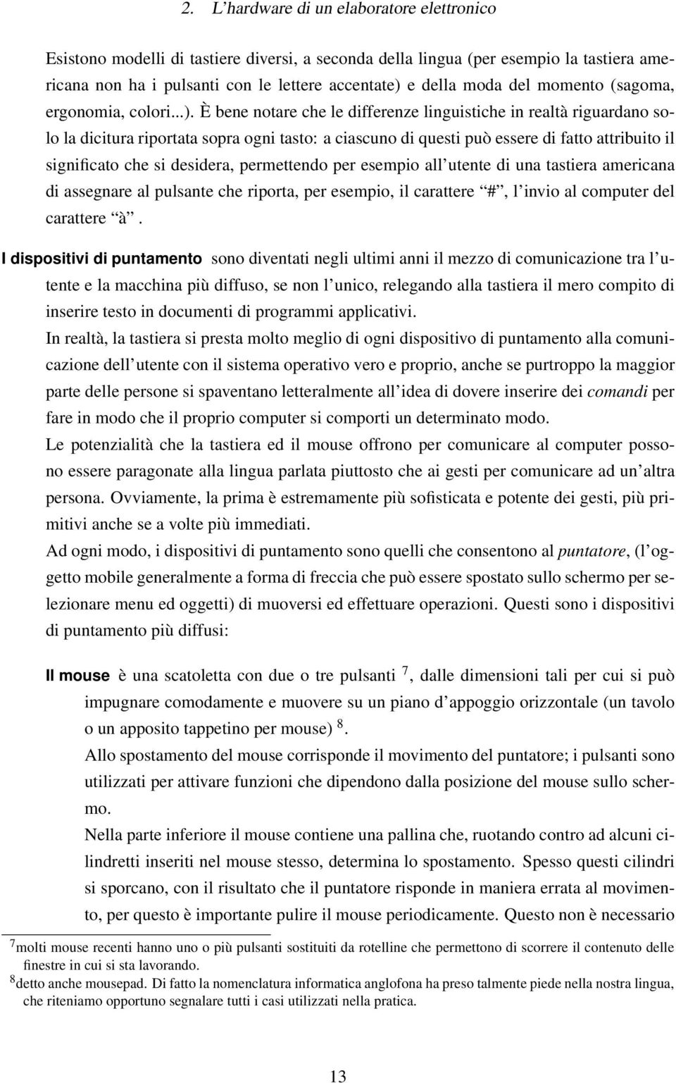 È bene notare che le differenze linguistiche in realtà riguardano solo la dicitura riportata sopra ogni tasto: a ciascuno di questi può essere di fatto attribuito il significato che si desidera,