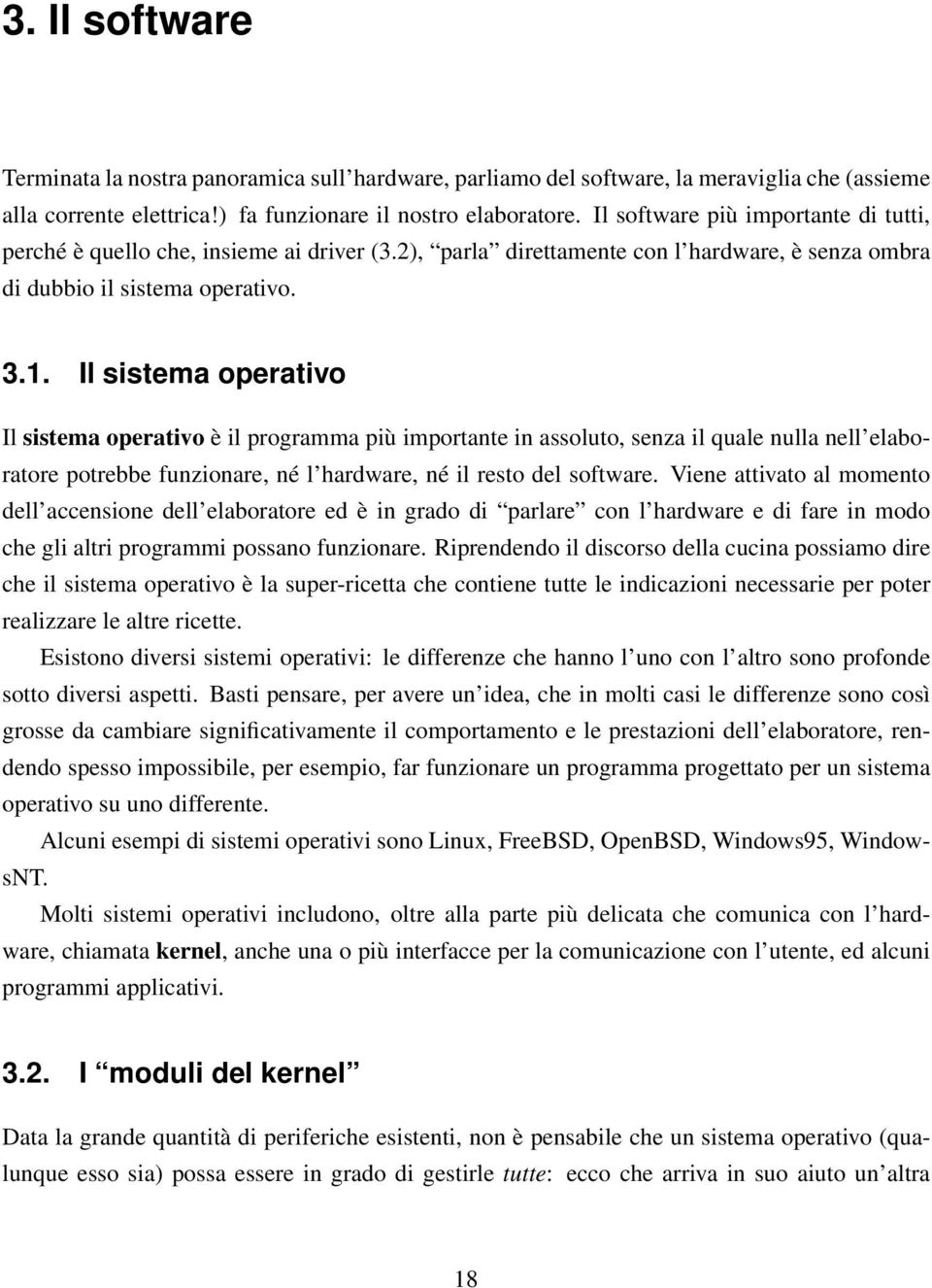 Il sistema operativo Il sistema operativo è il programma più importante in assoluto, senza il quale nulla nell elaboratore potrebbe funzionare, né l hardware, né il resto del software.