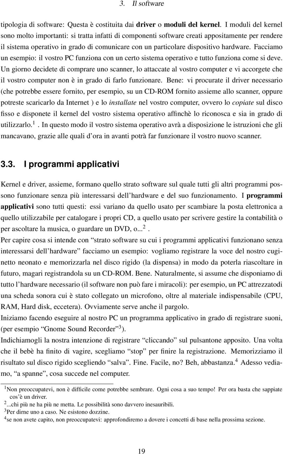 hardware. Facciamo un esempio: il vostro PC funziona con un certo sistema operativo e tutto funziona come si deve.