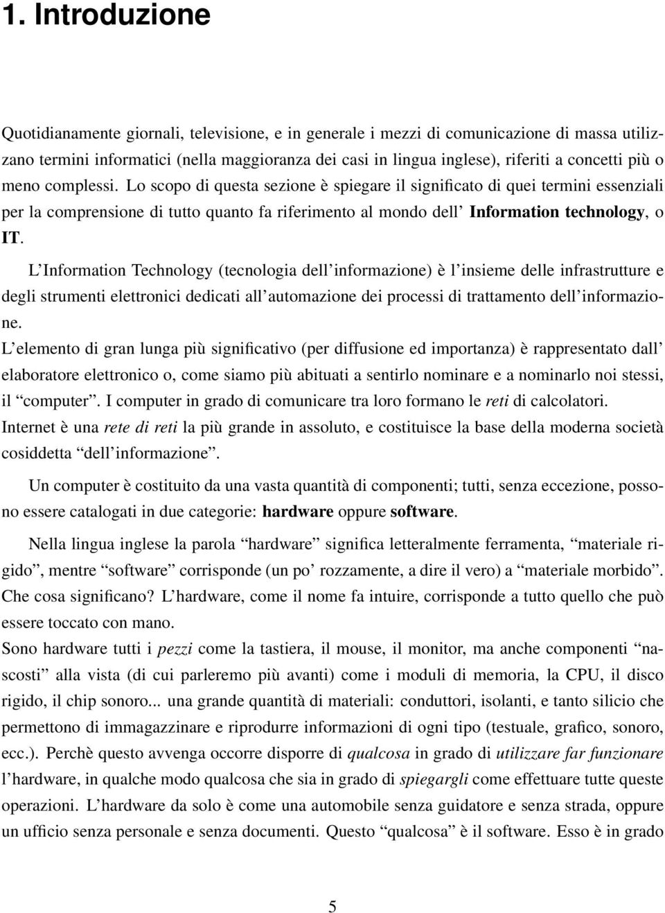 Lo scopo di questa sezione è spiegare il significato di quei termini essenziali per la comprensione di tutto quanto fa riferimento al mondo dell Information technology, o IT.