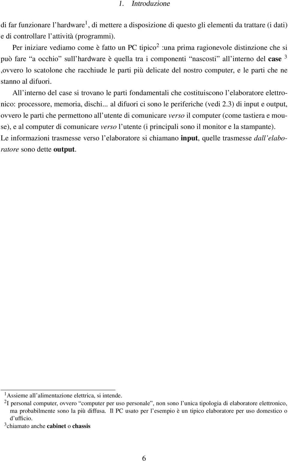 scatolone che racchiude le parti più delicate del nostro computer, e le parti che ne stanno al difuori.