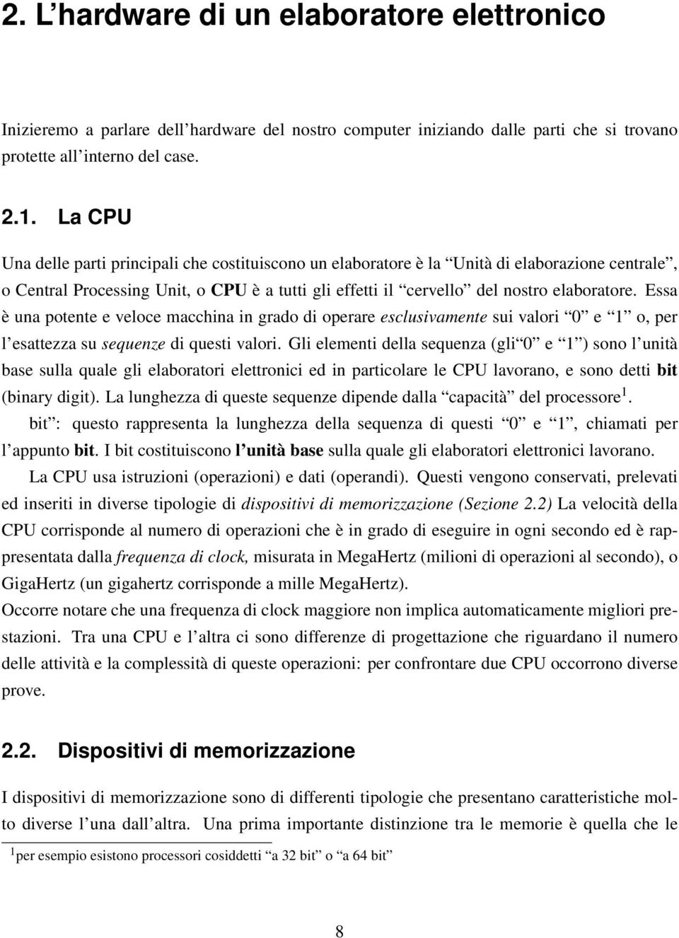 Essa è una potente e veloce macchina in grado di operare esclusivamente sui valori 0 e 1 o, per l esattezza su sequenze di questi valori.