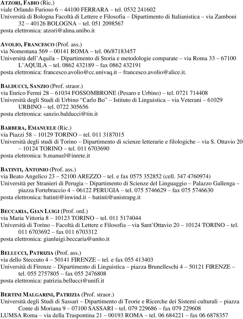 06/87183457 Università dell Aquila Dipartimento di Storia e metodologie comparate via Roma 33 67100 L AQUILA tel. 0862 432189 fax 0862 432191 posta elettronica: francesco.avolio@cc.univaq.