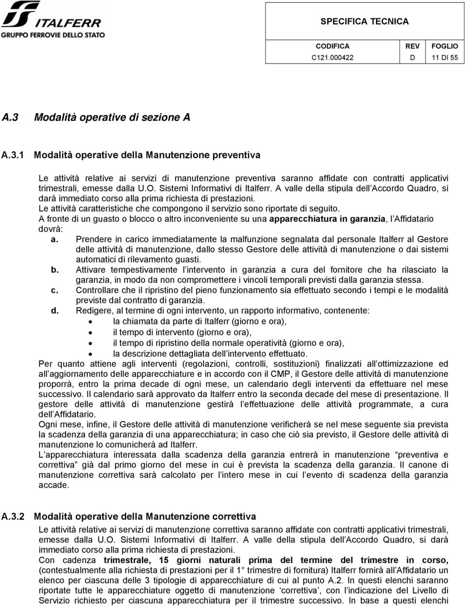 1 Modalità operative della Manutenzione preventiva Le attività relative ai servizi di manutenzione preventiva saranno affidate con contratti applicativi trimestrali, emesse dalla U.O.