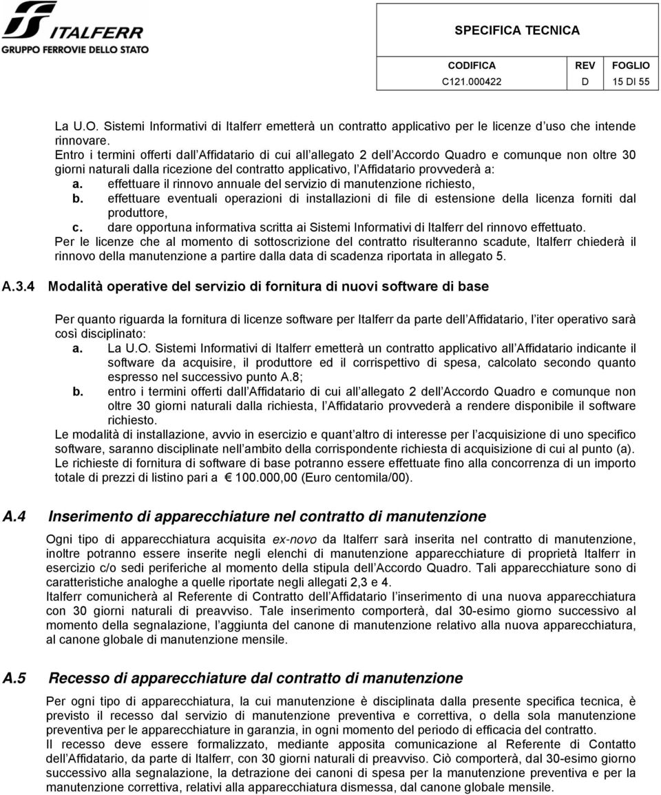 effettuare il rinnovo annuale del servizio di manutenzione richiesto, b. effettuare eventuali operazioni di installazioni di file di estensione della licenza forniti dal produttore, c.