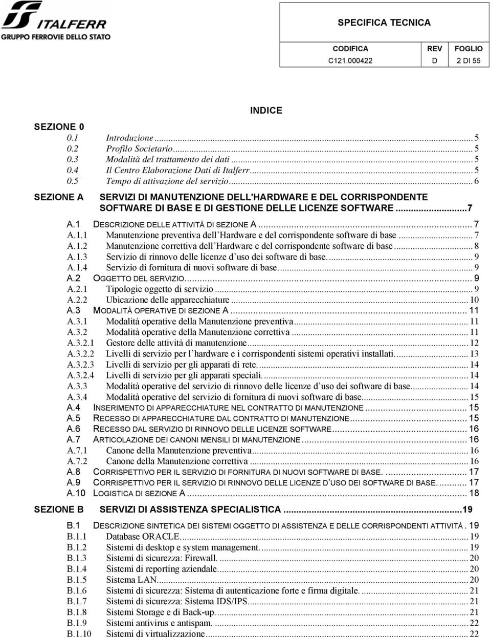 1 DESCRIZIONE DELLE ATTIVITÀ DI SEZIONE A... 7 A.1.1 Manutenzione preventiva dell Hardware e del corrispondente software di base... 7 A.1.2 Manutenzione dell Hardware e del corrispondente software di base.