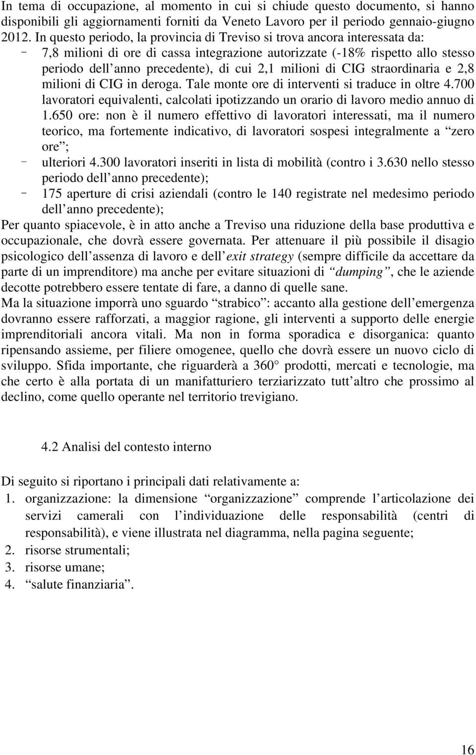 milioni di CIG straordinaria e 2,8 milioni di CIG in deroga. Tale monte ore di interventi si traduce in oltre 4.700 lavoratori equivalenti, calcolati ipotizzando un orario di lavoro medio annuo di 1.