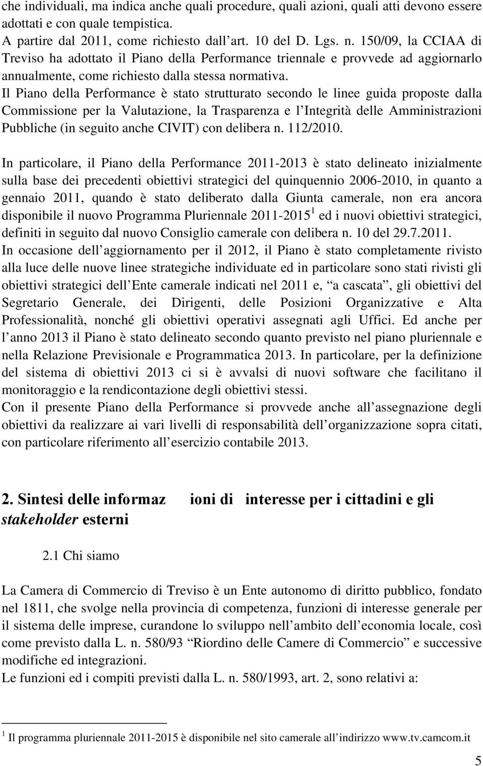 Il Piano della Performance è stato strutturato secondo le linee guida proposte dalla Commissione per la Valutazione, la Trasparenza e l Integrità delle Amministrazioni Pubbliche (in seguito anche