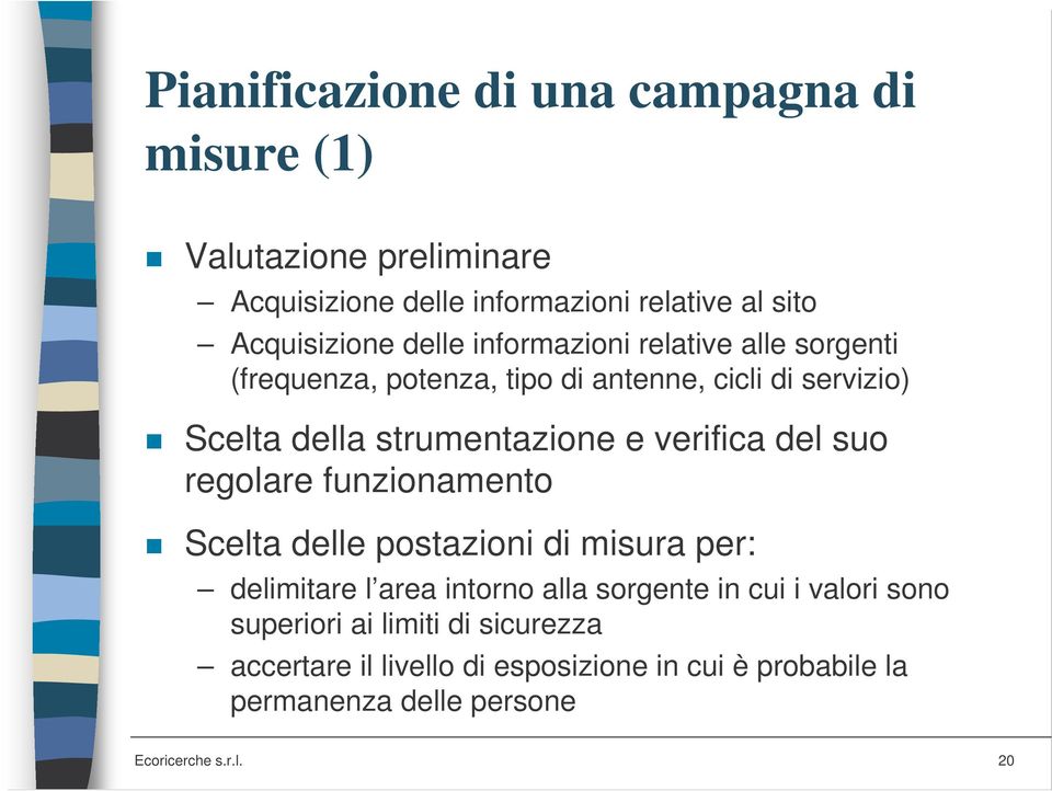 verifica del suo regolare funzionamento Scelta delle postazioni di misura per: delimitare l area intorno alla sorgente in cui i valori