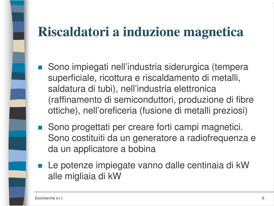 oreficeria (fusione di metalli preziosi) Sono progettati per creare forti campi magnetici.