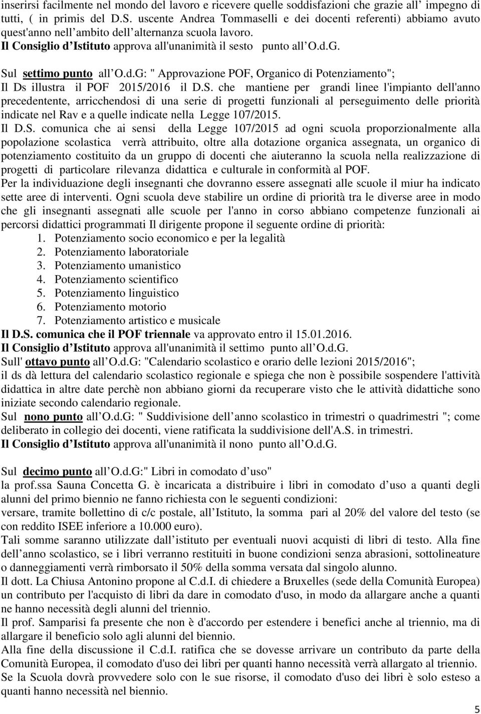 Sul settimo punto all O.d.G: " Approvazione POF, Organico di Potenziamento"; Il Ds illustra il POF 2015/2016 il D.S. che mantiene per grandi linee l'impianto dell'anno precedentente, arricchendosi di