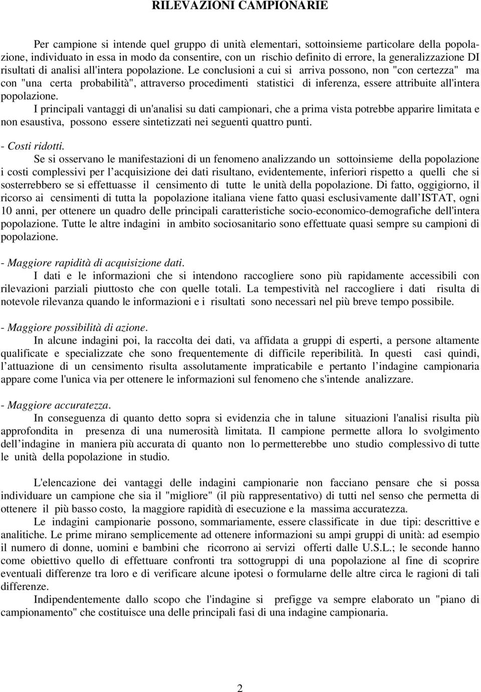 Le conclusioni a cui si arriva possono, non "con certezza" ma con "una certa probabilità", attraverso procedimenti statistici di inferenza, essere attribuite all'intera popolazione.