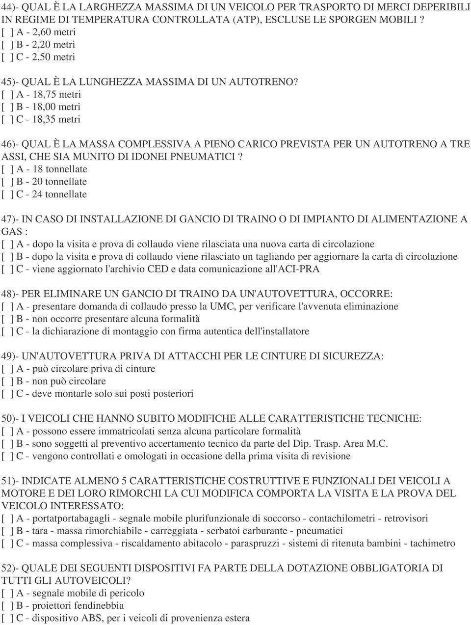 [ ] A - 18,75 metri [ ] B - 18,00 metri [ ] C - 18,35 metri 46)- QUAL È LA MASSA COMPLESSIVA A PIENO CARICO PREVISTA PER UN AUTOTRENO A TRE ASSI, CHE SIA MUNITO DI IDONEI PNEUMATICI?