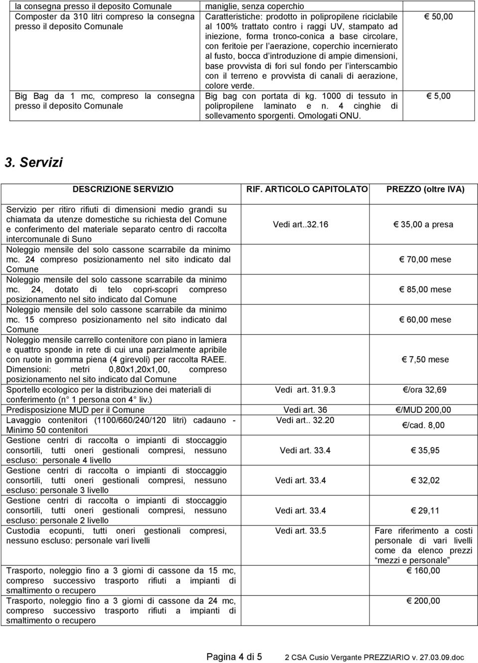 ampie dimensioni, base provvista di fori sul fondo per l interscambio con il terreno e provvista di canali di aerazione, Big bag con portata di kg. 1000 di tessuto in polipropilene laminato e n.