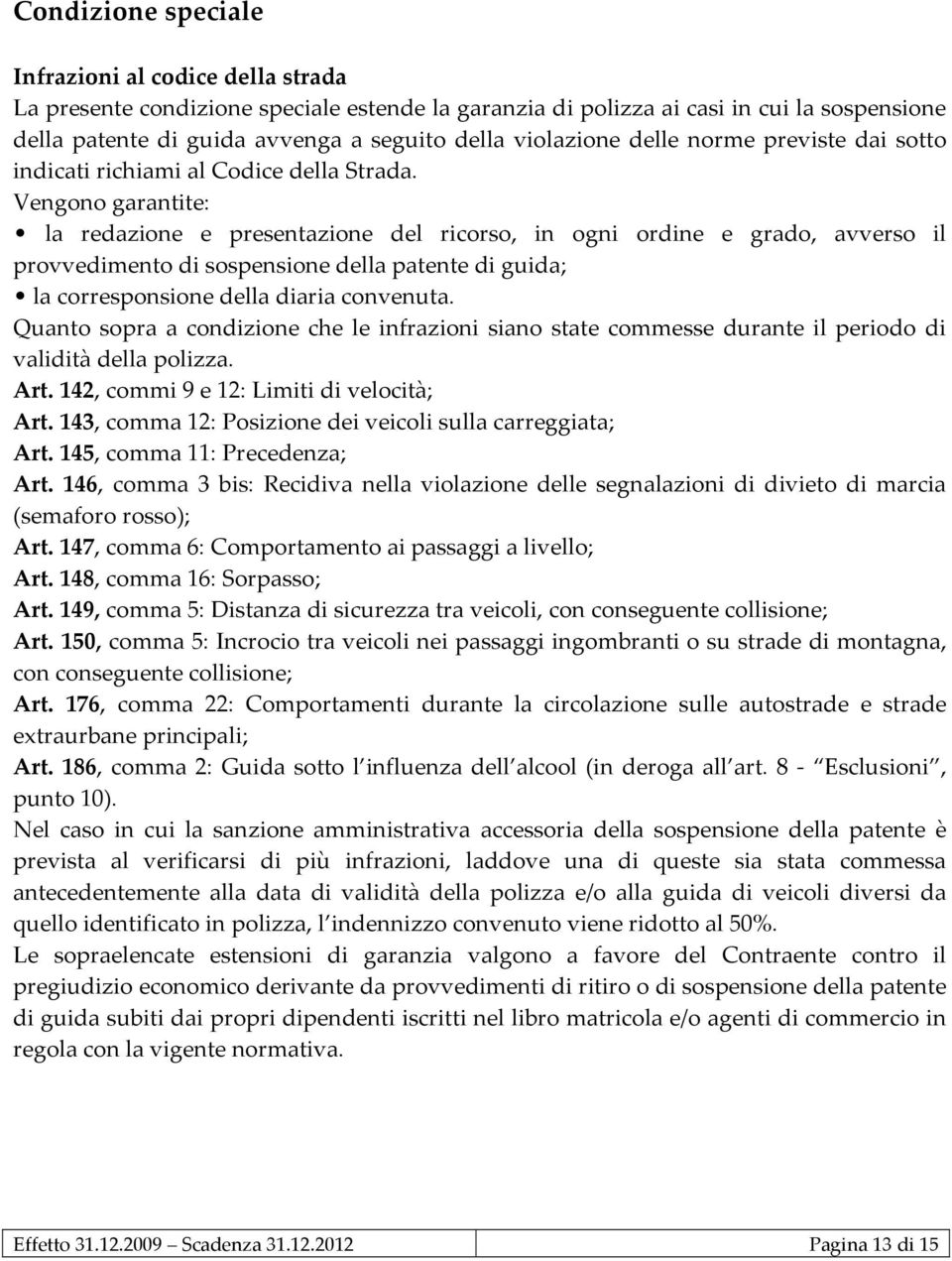 Vengono garantite: la redazione e presentazione del ricorso, in ogni ordine e grado, avverso il provvedimento di sospensione della patente di guida; la corresponsione della diaria convenuta.