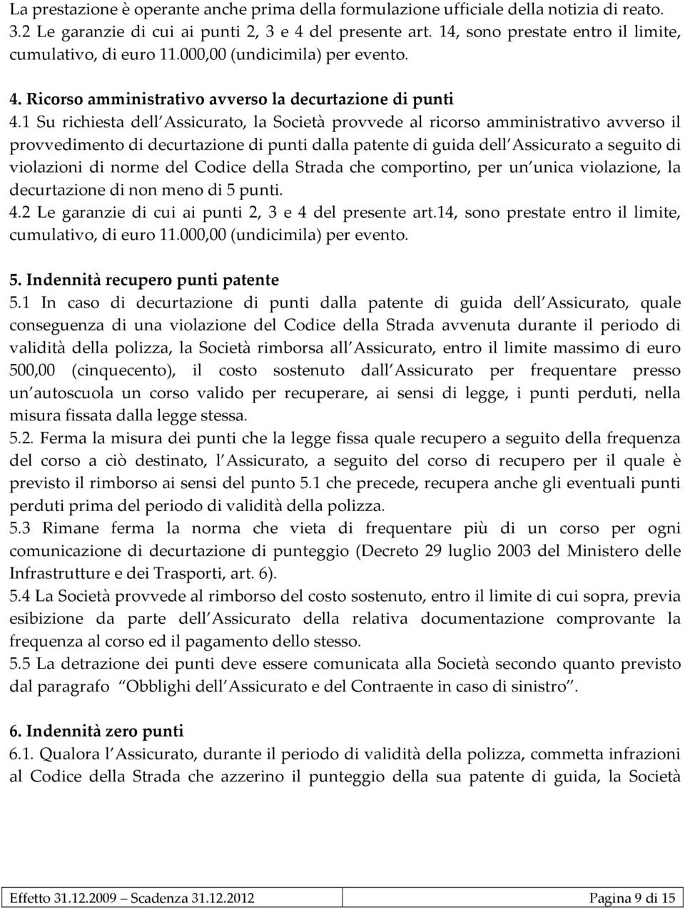 1 Su richiesta dell Assicurato, la Società provvede al ricorso amministrativo avverso il provvedimento di decurtazione di punti dalla patente di guida dell Assicurato a seguito di violazioni di norme