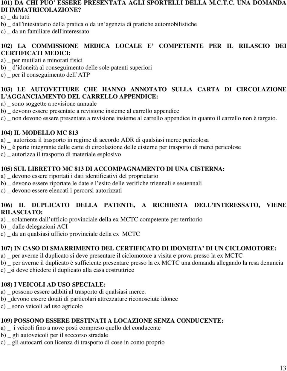 DEI CERTIFICATI MEDICI: a) _ per mutilati e minorati fisici b) _ d idoneità al conseguimento delle sole patenti superiori c) _ per il conseguimento dell ATP 103) LE AUTOVETTURE CHE HANNO ANNOTATO