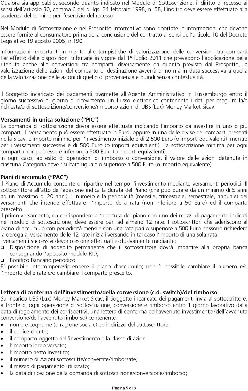 Nel Modulo di Sottoscrizione e nel Prospetto Informativo sono riportate le informazioni che devono essere fornite al consumatore prima della conclusione del contratto ai sensi dell articolo 10 del