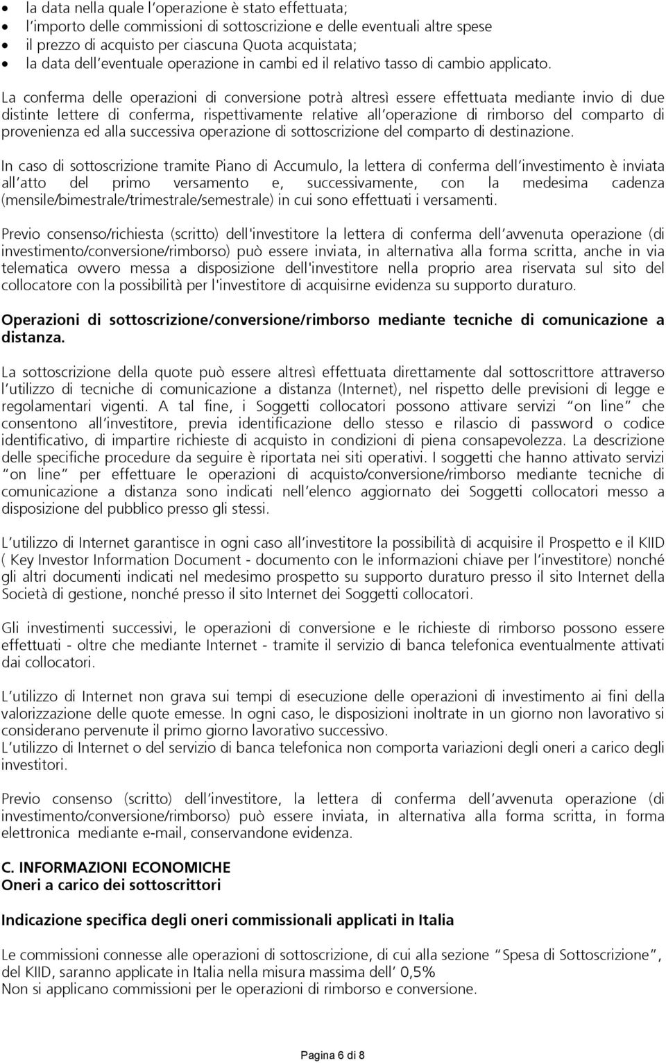 La conferma delle operazioni di conversione potrà altresì essere effettuata mediante invio di due distinte lettere di conferma, rispettivamente relative all operazione di rimborso del comparto di