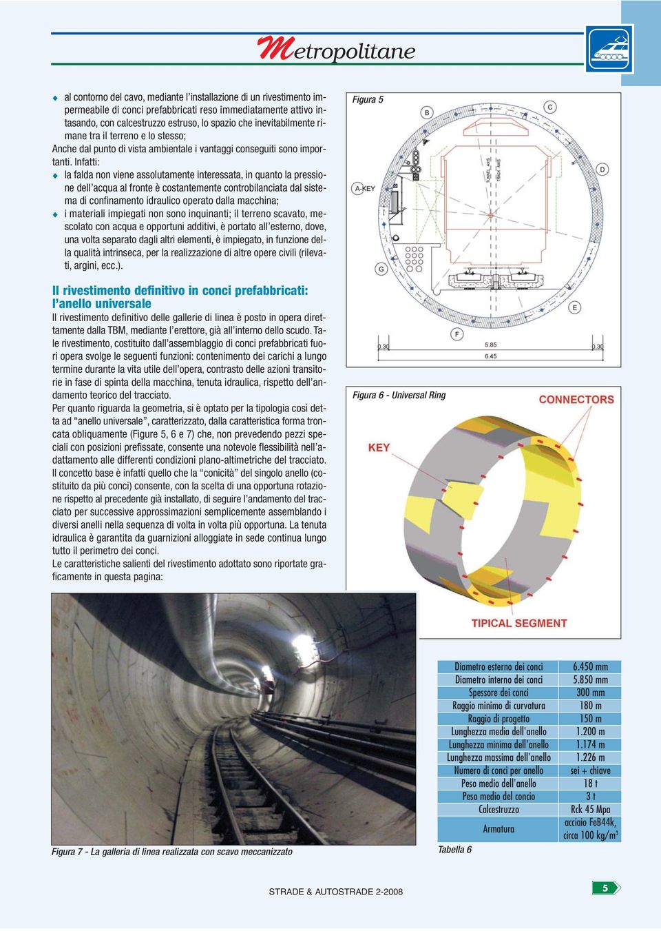 Infatti: la falda non viene assolutamente interessata, in quanto la pressione dell acqua al fronte è costantemente controbilanciata dal sistema di confinamento idraulico operato dalla macchina; i