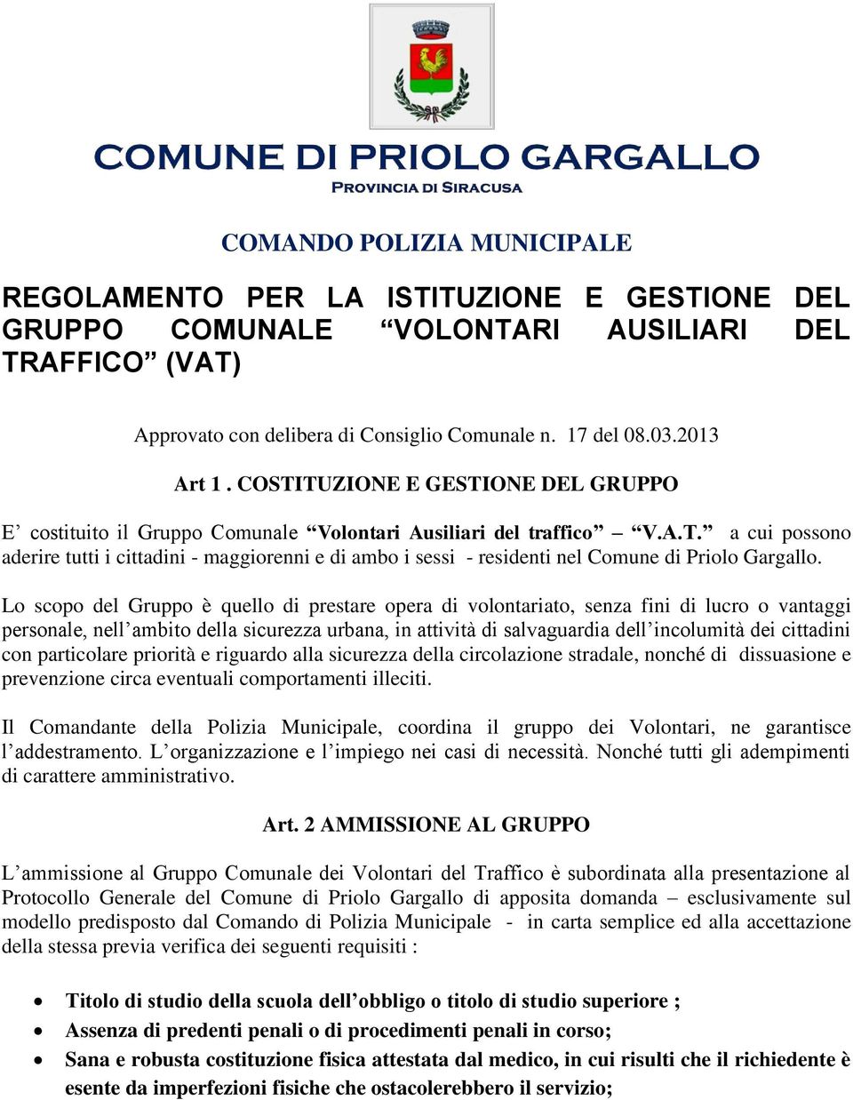 Lo scopo del Gruppo è quello di prestare opera di volontariato, senza fini di lucro o vantaggi personale, nell ambito della sicurezza urbana, in attività di salvaguardia dell incolumità dei cittadini