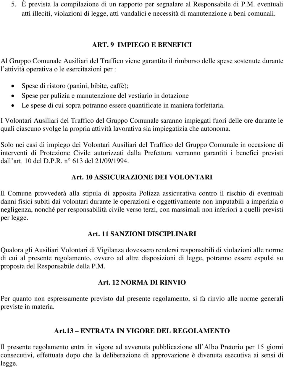 bibite, caffè); Spese per pulizia e manutenzione del vestiario in dotazione Le spese di cui sopra potranno essere quantificate in maniera forfettaria.