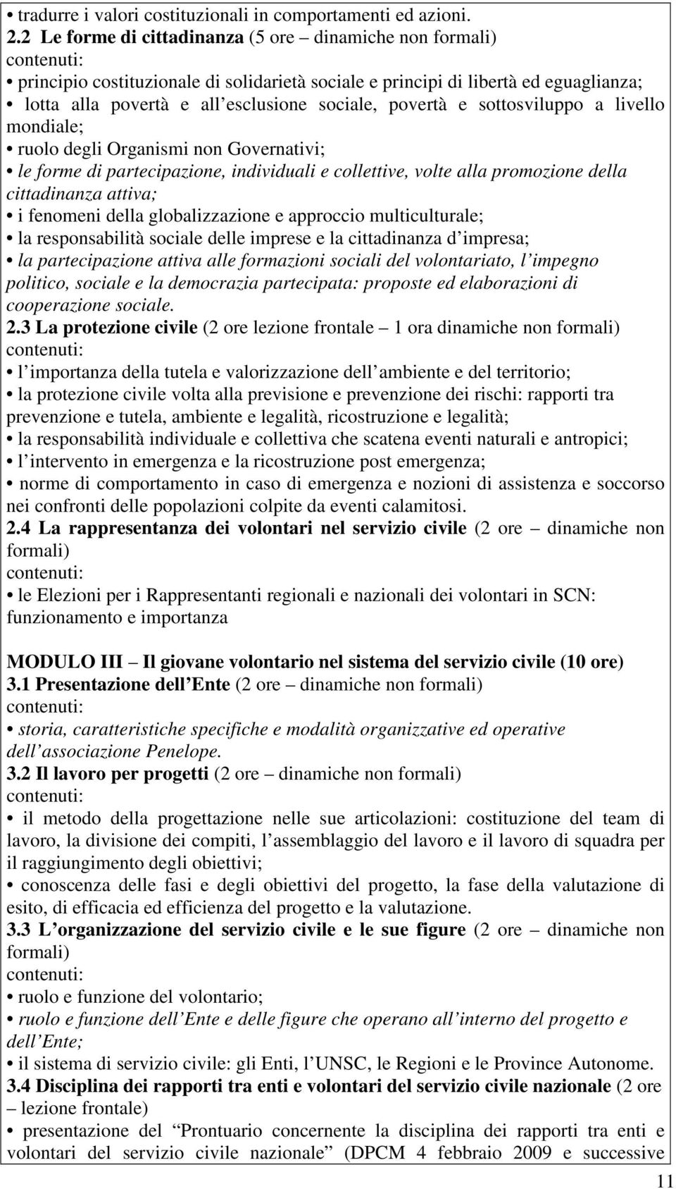 sottosviluppo a livello mondiale; ruolo degli Organismi non Governativi; le forme di partecipazione, individuali e collettive, volte alla promozione della cittadinanza attiva; i fenomeni della