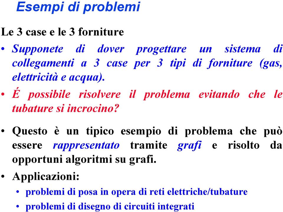 Questo è un tipico esempio di problema che può essere rappresentato tramite grafi e risolto da opportuni algoritmi su