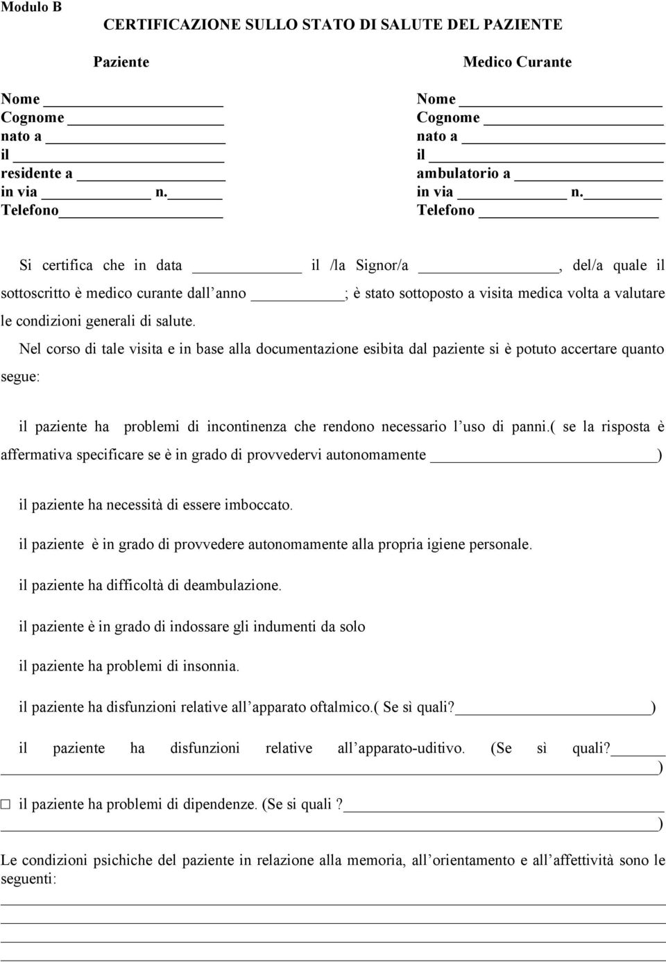 Nel corso di tale visita e in base alla documentazione esibita dal paziente si è potuto accertare quanto segue: il paziente ha problemi di incontinenza che rendono necessario l uso di panni.