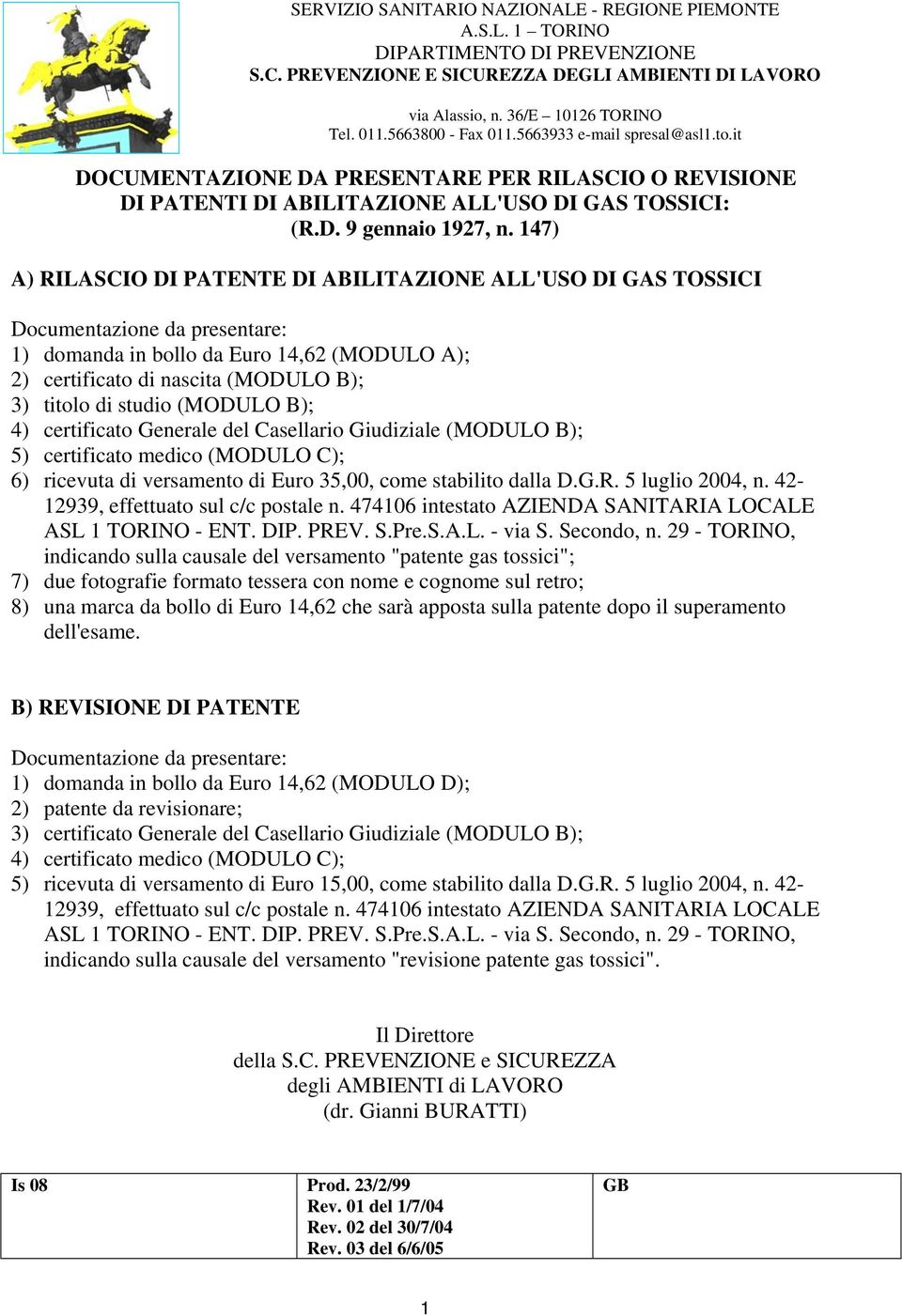 147) A) RILASCIO DI PATENTE DI ABILITAZIONE ALL'USO DI GAS TOSSICI Documentazione da presentare: 1) domanda in bollo da Euro 14,62 (MODULO A); 2) certificato di nascita (MODULO B); 3) titolo di