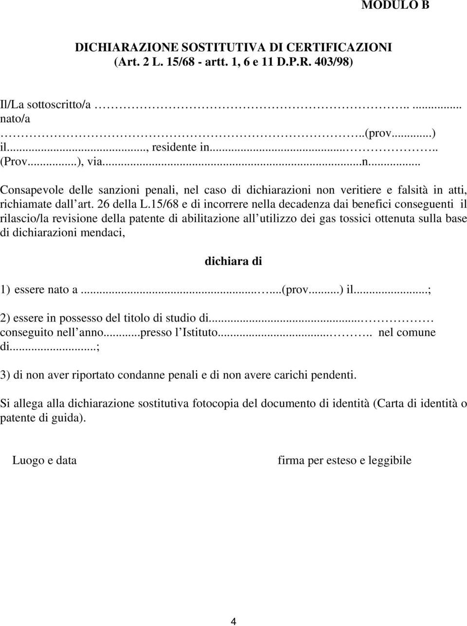 15/68 e di incorrere nella decadenza dai benefici conseguenti il rilascio/la revisione della patente di abilitazione all utilizzo dei gas tossici ottenuta sulla base di dichiarazioni mendaci,