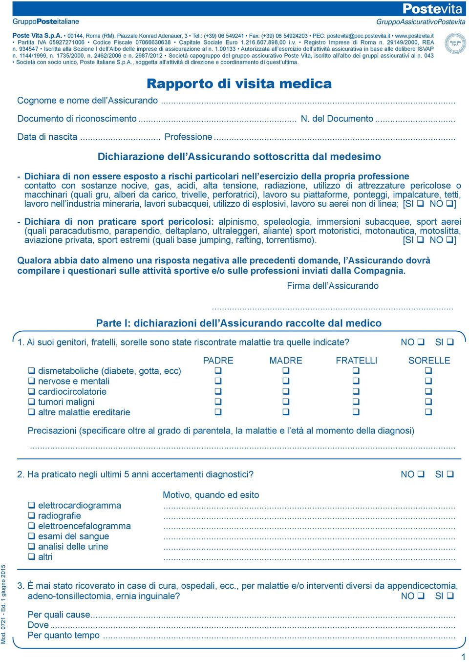 934547 Iscritta alla Sezione I dell Albo delle imprese di assicurazione al n. 1.00133 Autorizzata all esercizio dell attività assicurativa in base alle delibere ISVAP n. 1144/1999, n. 1735/2000, n.