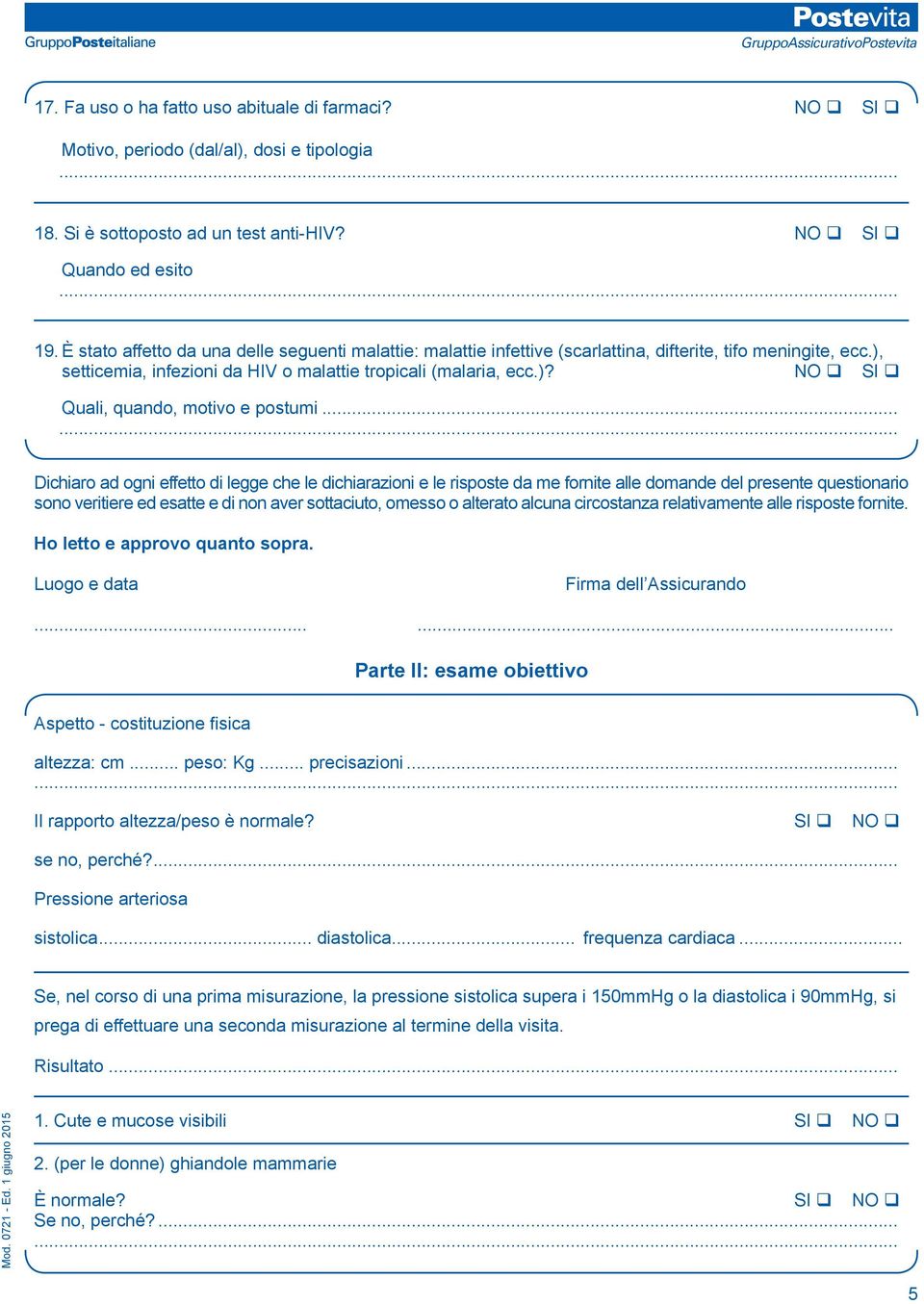 .. Dichiaro ad ogni effetto di legge che le dichiarazioni e le risposte da me fornite alle domande del presente questionario sono veritiere ed esatte e di non aver sottaciuto, omesso o alterato