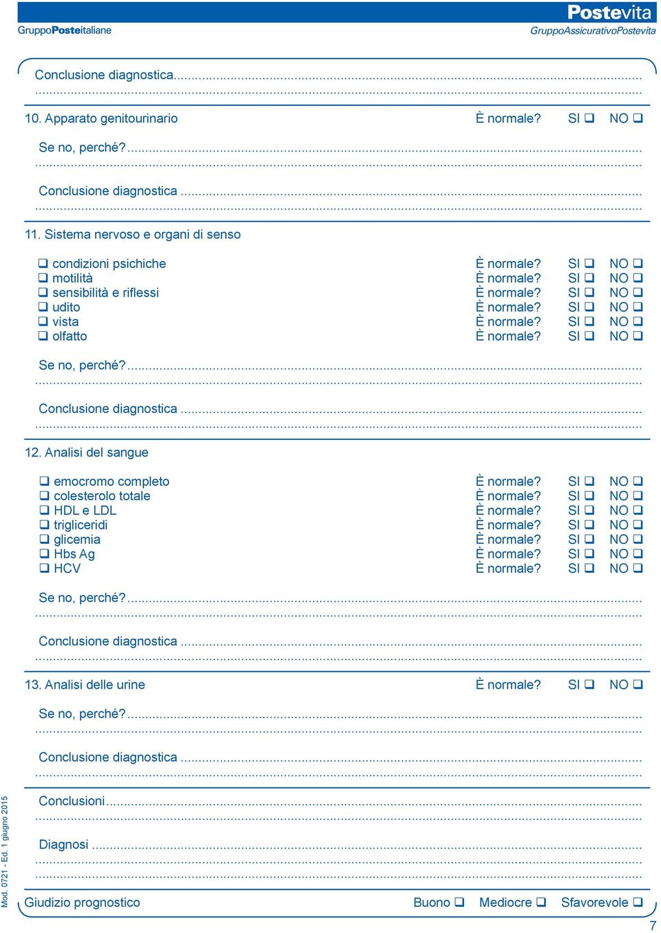 ... 12. Analisi del sangue q emocromo completo È normale? SI q NO q q colesterolo totale È normale? SI q NO q q HDL e LDL È normale? SI q NO q q trigliceridi È normale? SI q NO q q glicemia È normale?