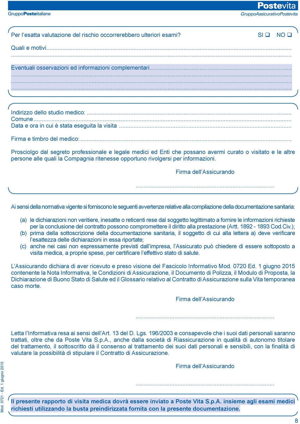 .. Prosciolgo dal segreto professionale e legale medici ed Enti che possano avermi curato o visitato e le altre persone alle quali la Compagnia ritenesse opportuno rivolgersi per informazioni.