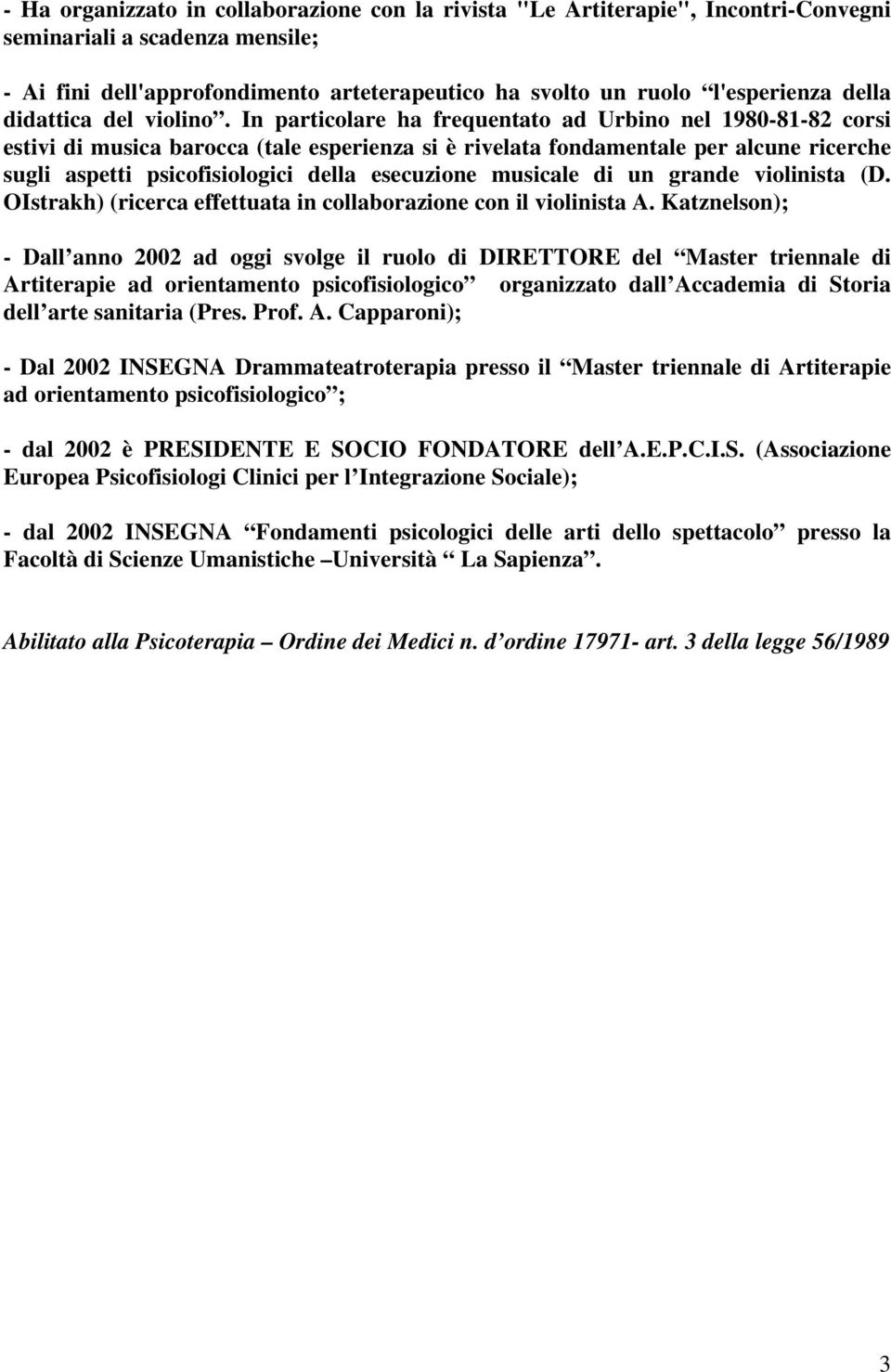 In particolare ha frequentato ad Urbino nel 1980-81-82 corsi estivi di musica barocca (tale esperienza si è rivelata fondamentale per alcune ricerche sugli aspetti psicofisiologici della esecuzione