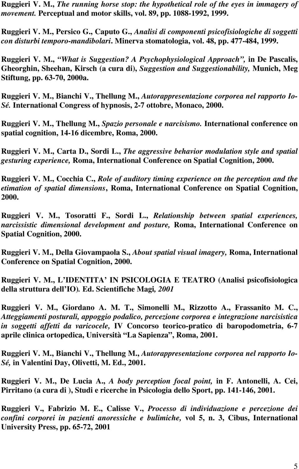 A Psychophysiological Approach, in De Pascalis, Gheorghin, Sheehan, Kirsch (a cura di), Suggestion and Suggestionability, Munich, Meg Stiftung, pp. 63-70, 2000a. Ruggieri V. M., Bianchi V.