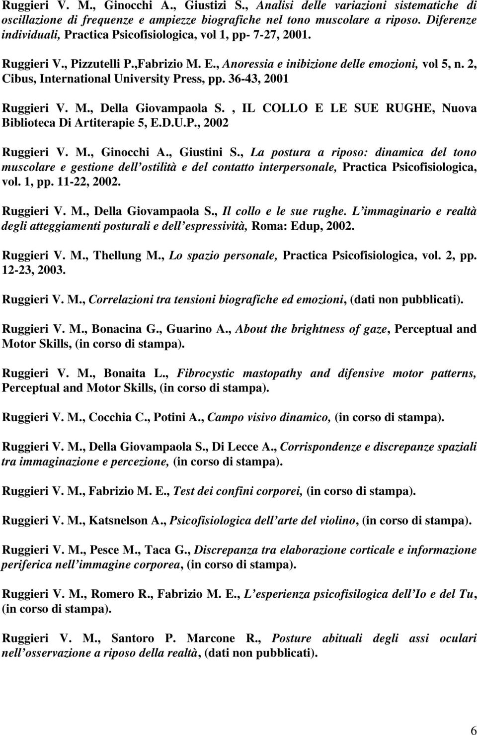 2, Cibus, International University Press, pp. 36-43, 2001 Ruggieri V. M., Della Giovampaola S., IL COLLO E LE SUE RUGHE, Nuova Biblioteca Di Artiterapie 5, E.D.U.P., 2002 Ruggieri V. M., Ginocchi A.