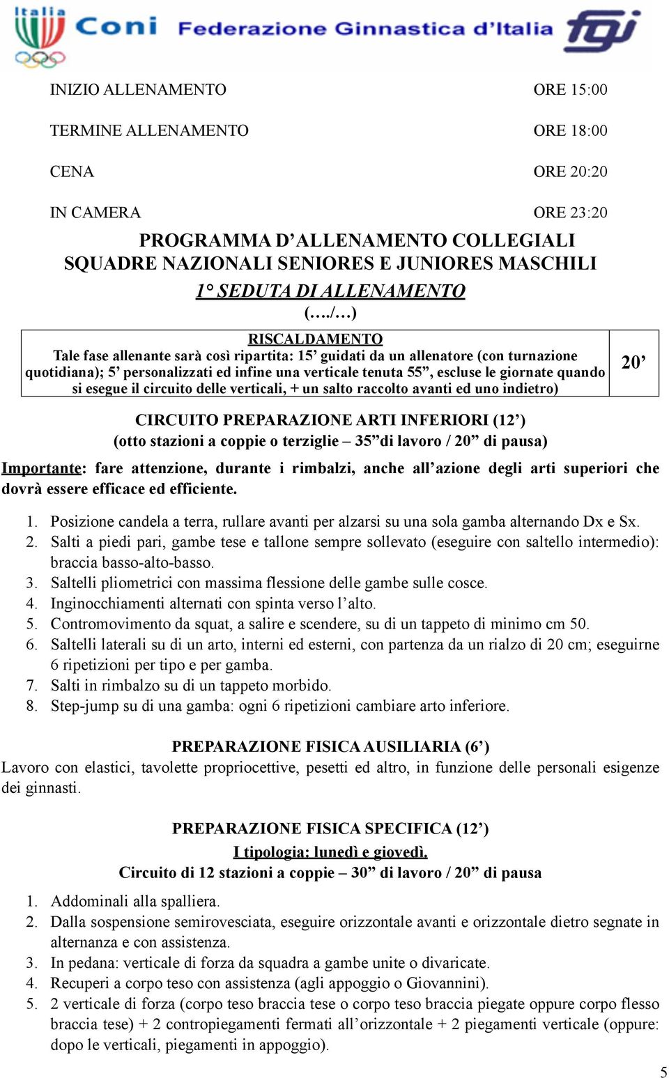 / ) RISCALDAMENTO Tale fase allenante sarà così ripartita: 15 guidati da un allenatore (con turnazione quotidiana); 5 personalizzati ed infine una verticale tenuta 55, escluse le giornate quando si