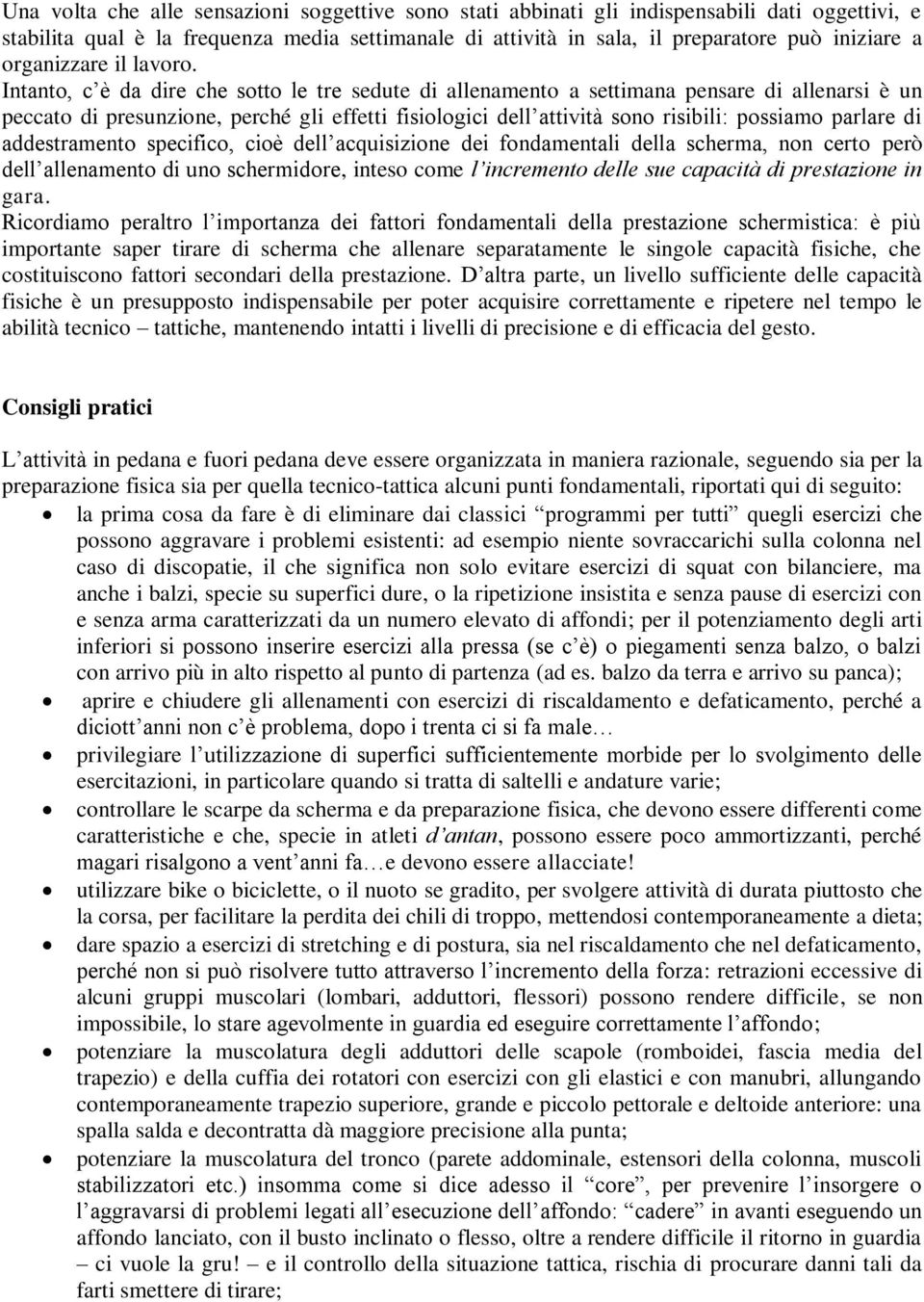 Intanto, c è da dire che sotto le tre sedute di allenamento a settimana pensare di allenarsi è un peccato di presunzione, perché gli effetti fisiologici dell attività sono risibili: possiamo parlare