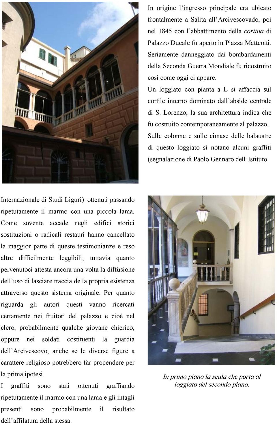 Un loggiato con pianta a L si affaccia sul cortile interno dominato dall abside centrale di S. Lorenzo; la sua architettura indica che fu costruito contemporaneamente al palazzo.