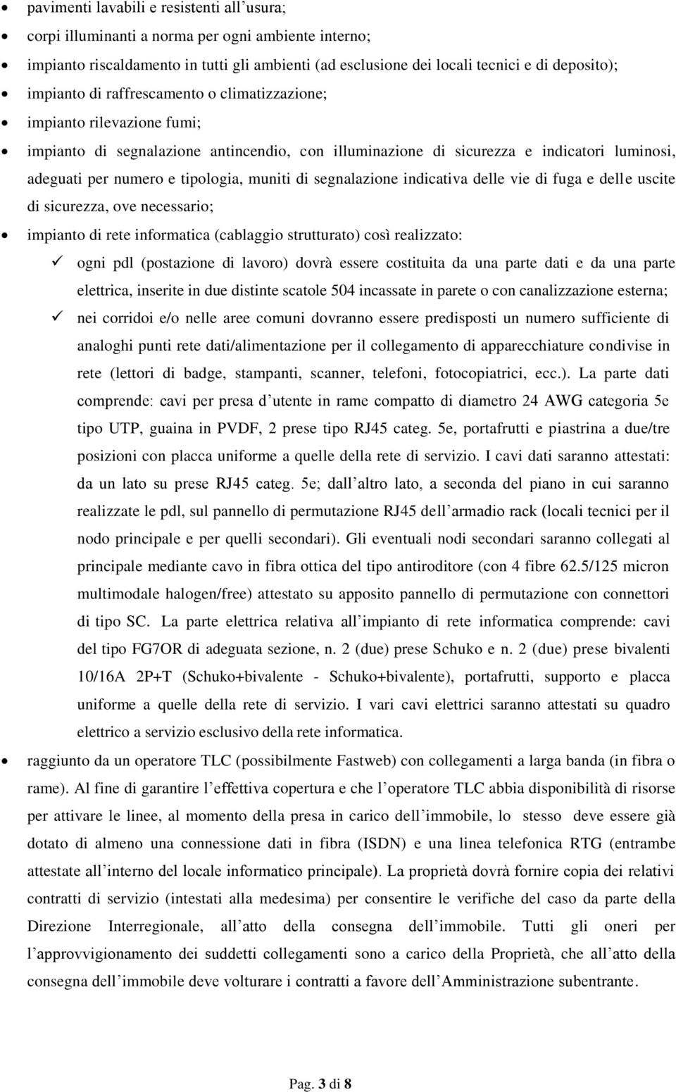 segnalazione indicativa delle vie di fuga e delle uscite di sicurezza, ove necessario; impianto di rete informatica (cablaggio strutturato) così realizzato: ogni pdl (postazione di lavoro) dovrà