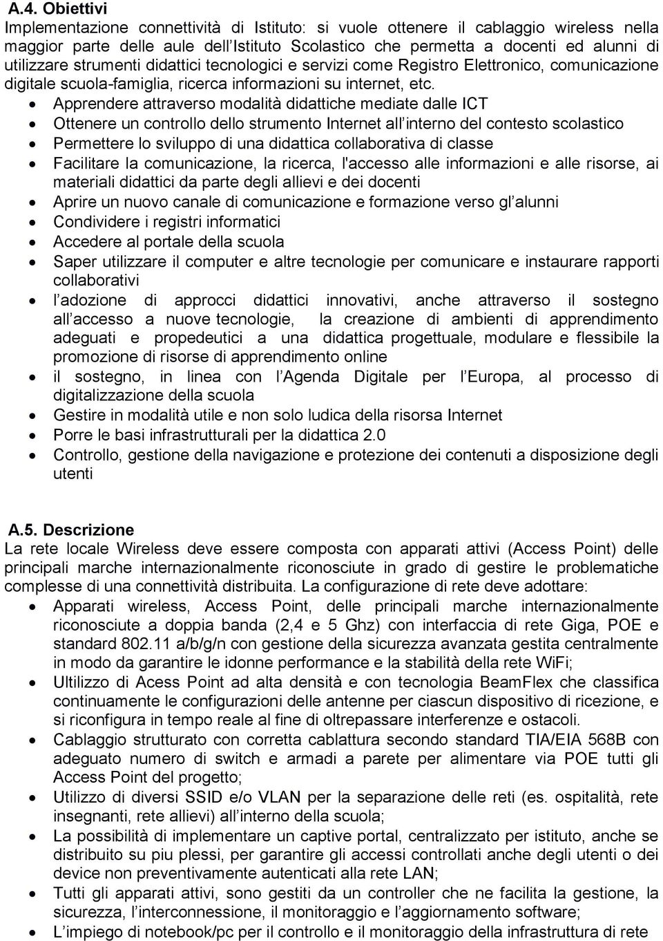 Apprendere attraverso modalità didattiche mediate dalle ICT Ottenere un controllo dello strumento Internet all interno del contesto scolastico Permettere lo sviluppo di una didattica collaborativa di