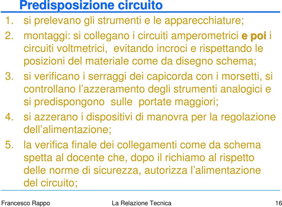 si verificano i serraggi dei capicorda con i morsetti, si controllano l azzeramento degli strumenti analogici e si predispongono sulle portate maggiori; 4.