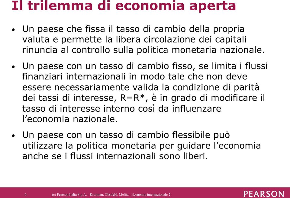 Un paese con un tasso di cambio fisso, se limita i flussi finanziari internazionali in modo tale che non deve essere necessariamente valida la condizione di parità dei tassi di