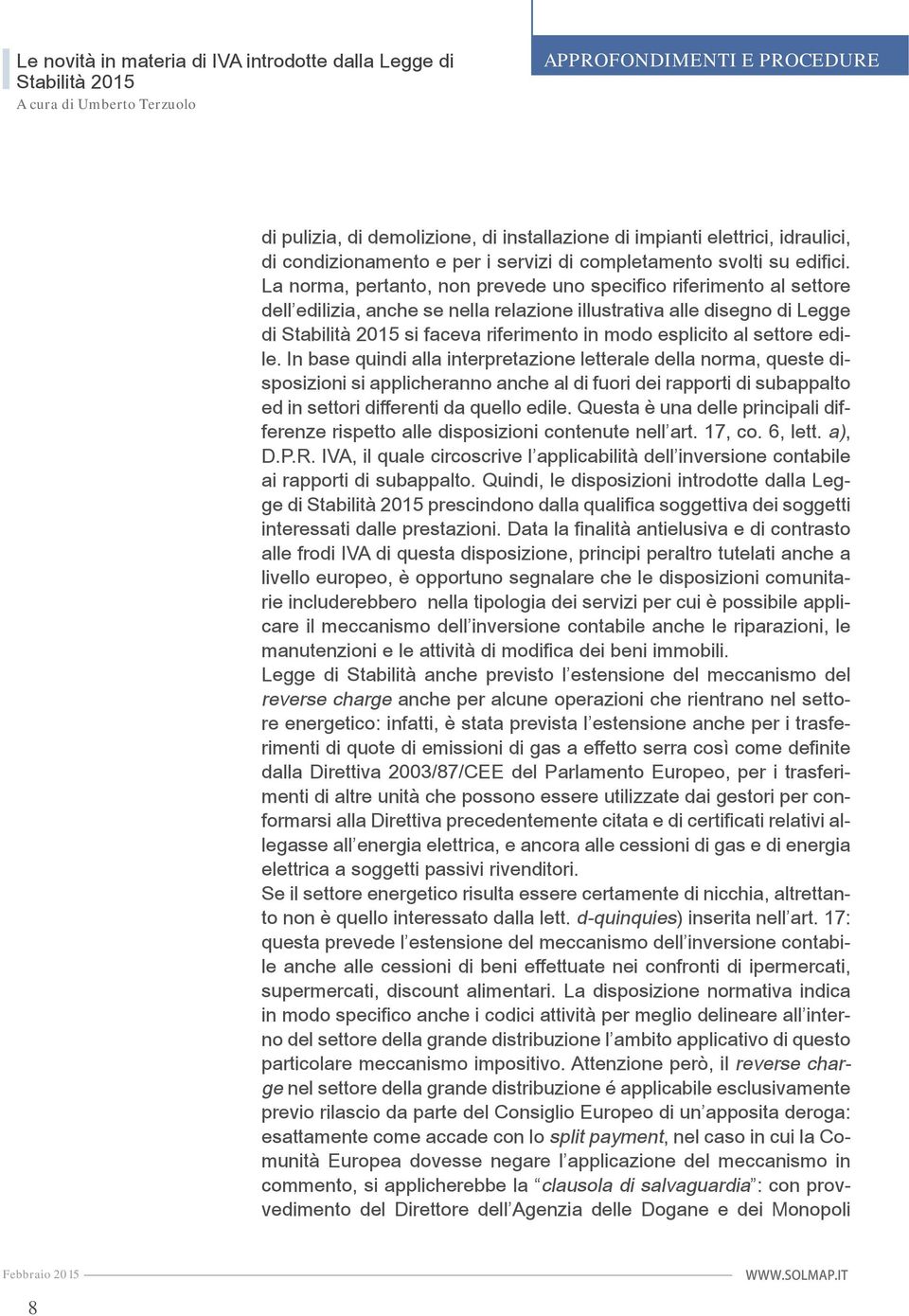 edile. In base quindi alla interpretazione letterale della norma, queste disposizioni si applicheranno anche al di fuori dei rapporti di subappalto ed in settori differenti da quello edile.