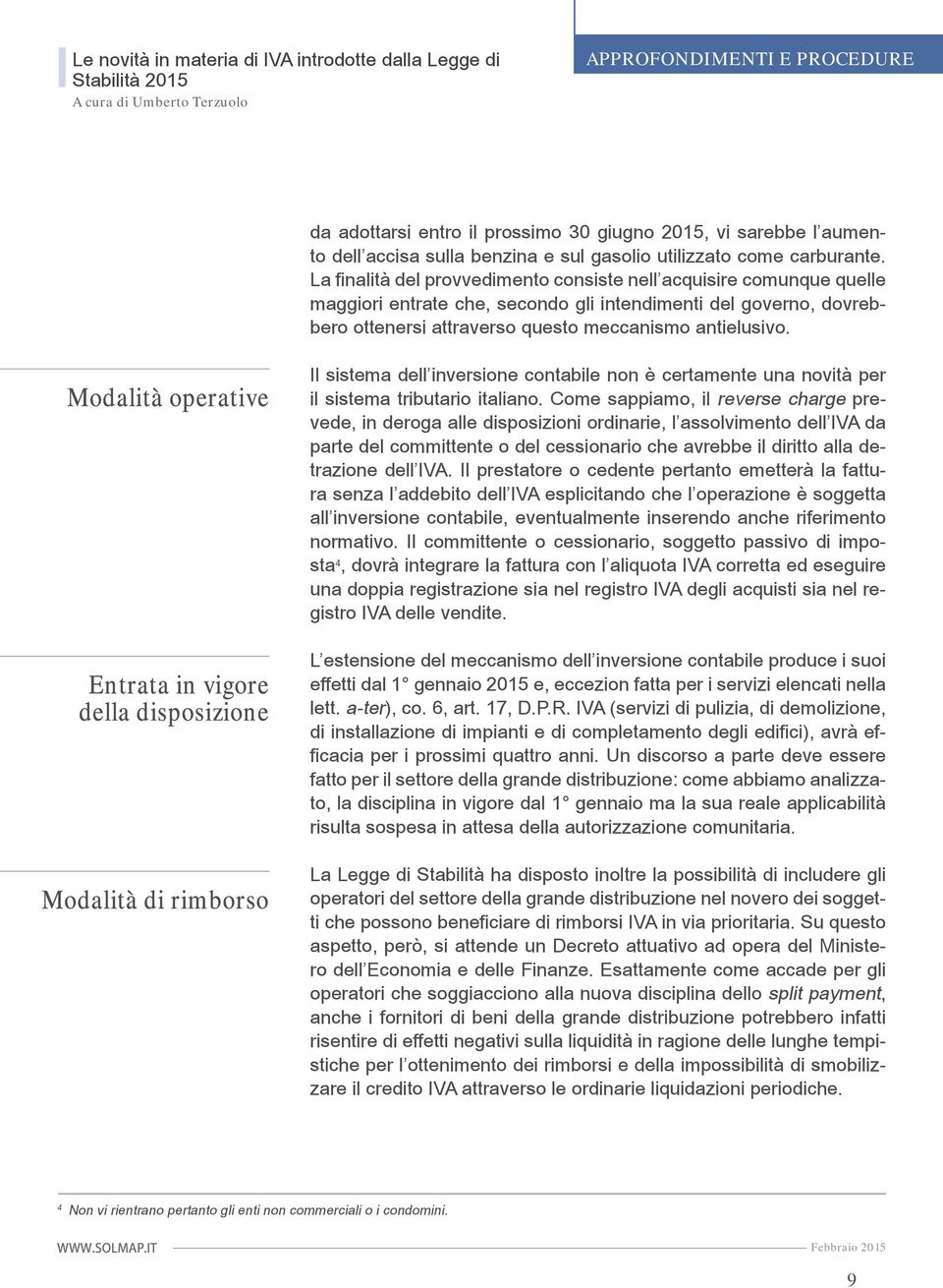 Modalità operative Entrata in vigore della disposizione Modalità di rimborso Il sistema dell inversione contabile non è certamente una novità per il sistema tributario italiano.