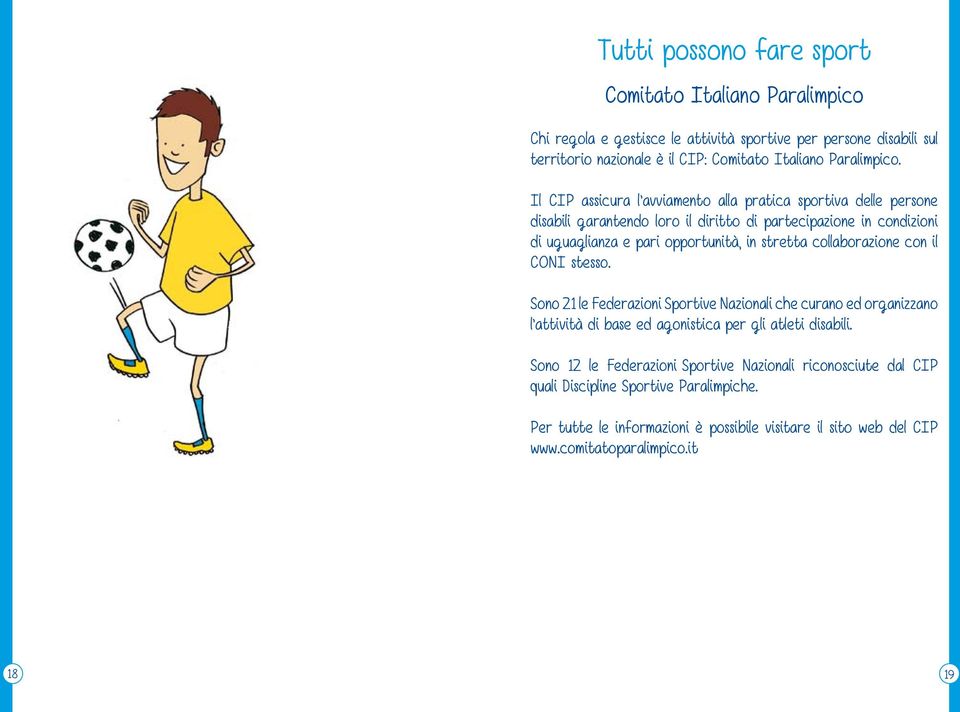 Il CIP assicura l avviamento alla pratica sportiva delle persone disabili garantendo loro il diritto di partecipazione in condizioni di uguaglianza e pari opportunità, in stretta